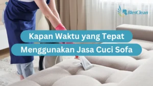 Kapan Waktu yang Tepat Menggunakan Jasa Cuci Sofa